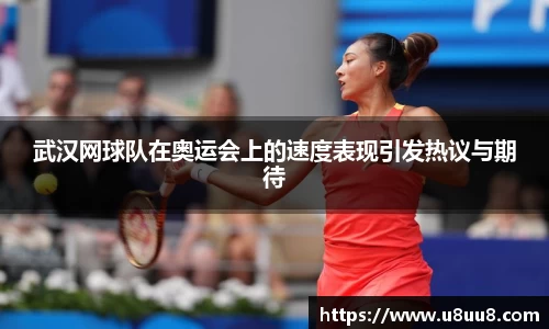 武汉网球队在奥运会上的速度表现引发热议与期待