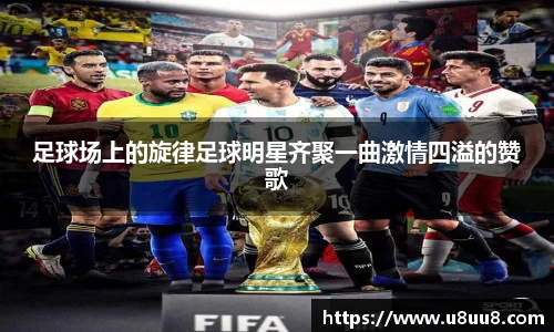 足球场上的旋律足球明星齐聚一曲激情四溢的赞歌