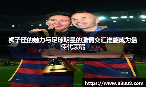 狮子座的魅力与足球明星的激情交汇谁能成为最佳代表呢